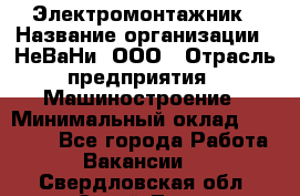 Электромонтажник › Название организации ­ НеВаНи, ООО › Отрасль предприятия ­ Машиностроение › Минимальный оклад ­ 70 000 - Все города Работа » Вакансии   . Свердловская обл.,Сухой Лог г.